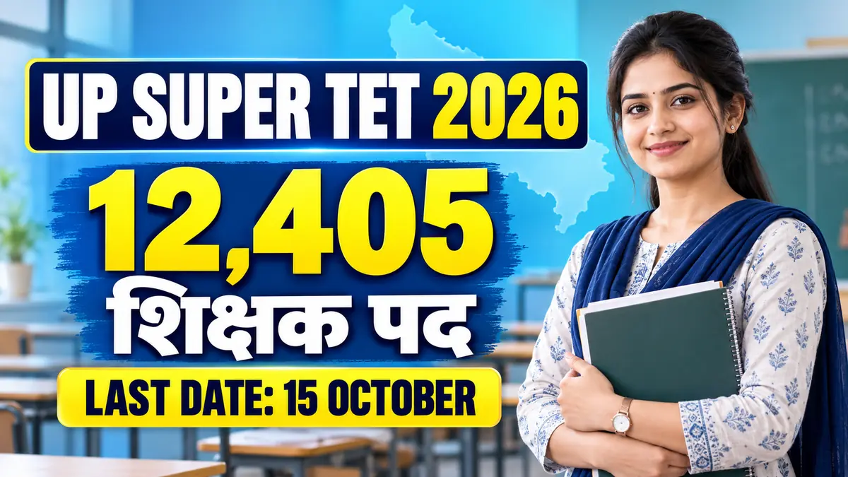 UP Super TET 2026 में 12,405 शिक्षक पद और Last Date 15 October